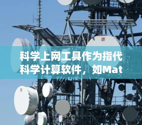 科学上网工具作为指代科学计算软件,如Mathematica、Maple或MATLAB,旨在帮助用户进行复杂的数学、物理、工程等领域的计算和分析。以下是学习这类工具的步骤和资源建议 科学上网工具作为指代科学计算软件,如Mathematica、Maple或MATLAB,旨在帮助用户进行复杂的数学、物理、工程等领域的计算和分析。以下是学习这类工具的步骤和资源建议