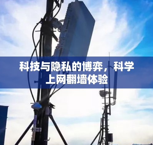 科技与隐私的博弈,科学上网翻墙体验 科技与隐私的博弈,科学上网翻墙体验