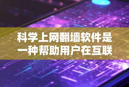 科学上网翻墙软件是一种帮助用户在互联网上进行科学计算和资源下载的工具。以下是对这些软件的详细介绍 科学上网翻墙软件是一种帮助用户在互联网上进行科学计算和资源下载的工具。以下是对这些软件的详细介绍