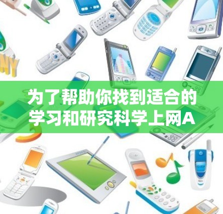 为了帮助你找到适合的学习和研究科学上网APP,以下是一步步的指南 为了帮助你找到适合的学习和研究科学上网APP,以下是一步步的指南