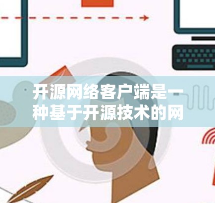 开源网络客户端是一种基于开源技术的网络应用客户端,旨在提供开放、可扩展和易于维护的网络服务。以下是一些关键点和信息 开源网络客户端是一种基于开源技术的网络应用客户端,旨在提供开放、可扩展和易于维护的网络服务。以下是一些关键点和信息