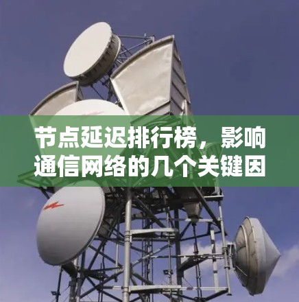 节点延迟排行榜,影响通信网络的几个关键因素 节点延迟排行榜,影响通信网络的几个关键因素