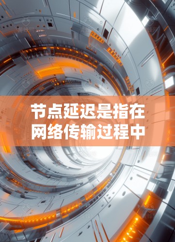 节点延迟是指在网络传输过程中,数据从一个节点到另一个节点的延迟,通常包括网络层延迟(网络交换机的延迟)和传输层延迟(因为空间和物理障碍导致的延迟)节点延迟高的原因可能包括以下几种 节点延迟是指在网络传输过程中,数据从一个节点到另一个节点的延迟,通常包括网络层延迟(网络交换机的延迟)和传输层延迟(因为空间和物理障碍导致的延迟)节点延迟高的原因可能包括以下几种