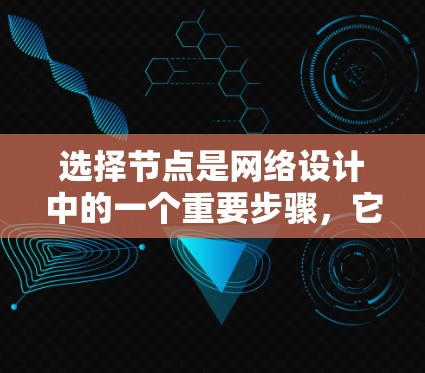 选择节点是网络设计中的一个重要步骤,它直接影响到网络的性能、扩展性和安全性。以下是一个关于节点选择的指南,帮助你更好地理解和管理节点 选择节点是网络设计中的一个重要步骤,它直接影响到网络的性能、扩展性和安全性。以下是一个关于节点选择的指南,帮助你更好地理解和管理节点