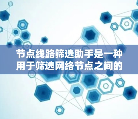 节点线路筛选助手是一种用于筛选网络节点之间的连接线路的工具。它通过基于算法或机器学习的模型,分析节点之间的连接情况,并根据用户指定的筛选规则,筛选出符合条件的线路。以下是使用该工具的详细步骤 节点线路筛选助手是一种用于筛选网络节点之间的连接线路的工具。它通过基于算法或机器学习的模型,分析节点之间的连接情况,并根据用户指定的筛选规则,筛选出符合条件的线路。以下是使用该工具的详细步骤