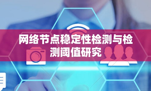 网络节点稳定性检测与检测阈值研究 网络节点稳定性检测与检测阈值研究