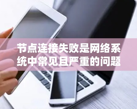 节点连接失败是网络系统中常见且严重的问题,涉及多个方面,包括网络、硬件和软件的配置。以下是详细的解决方案 节点连接失败是网络系统中常见且严重的问题,涉及多个方面,包括网络、硬件和软件的配置。以下是详细的解决方案