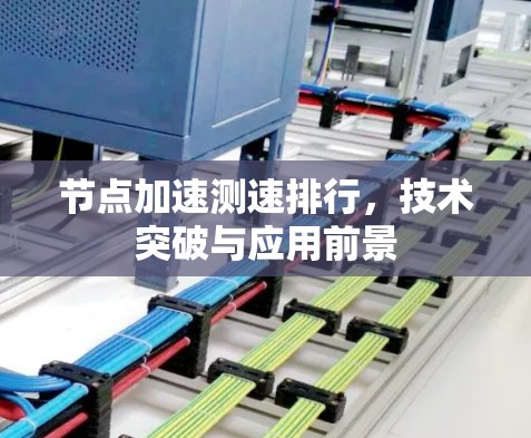 节点加速测速排行,技术突破与应用前景 节点加速测速排行,技术突破与应用前景