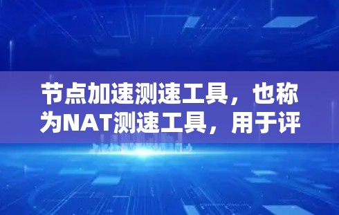 节点加速测速工具,也称为NAT测速工具,用于评估服务器或节点的网络性能,包括延迟、带宽和连接状态。以下是对其功能和使用方法的详细说明 节点加速测速工具,也称为NAT测速工具,用于评估服务器或节点的网络性能,包括延迟、带宽和连接状态。以下是对其功能和使用方法的详细说明