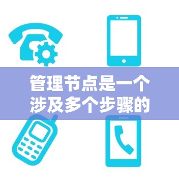 管理节点是一个涉及多个步骤的过程,涵盖创建、编辑、管理以及删除操作。以下是对节点管理的分步指南,帮助您顺利完成节点管理 管理节点是一个涉及多个步骤的过程,涵盖创建、编辑、管理以及删除操作。以下是对节点管理的分步指南,帮助您顺利完成节点管理