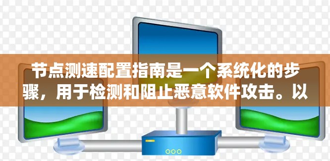节点测速配置指南是一个系统化的步骤,用于检测和阻止恶意软件攻击。以下是一个清晰的指南,帮助您顺利进行测速配置 节点测速配置指南是一个系统化的步骤,用于检测和阻止恶意软件攻击。以下是一个清晰的指南,帮助您顺利进行测速配置
