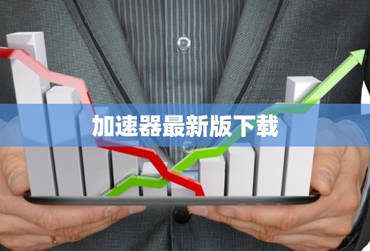 加速器最新版下载 加速器最新版下载