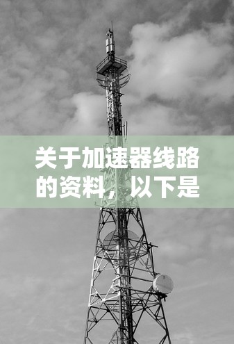 关于加速器线路的资料,以下是分步的解决方案 关于加速器线路的资料,以下是分步的解决方案