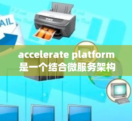 accelerate platform 是一个结合微服务架构、优化技术和编译器的工具,旨在提升代码和应用的性能。它通过将代码分解并优化,特别是在运行时提高效率。以下是对其工作的详细总结 accelerate platform 是一个结合微服务架构、优化技术和编译器的工具,旨在提升代码和应用的性能。它通过将代码分解并优化,特别是在运行时提高效率。以下是对其工作的详细总结