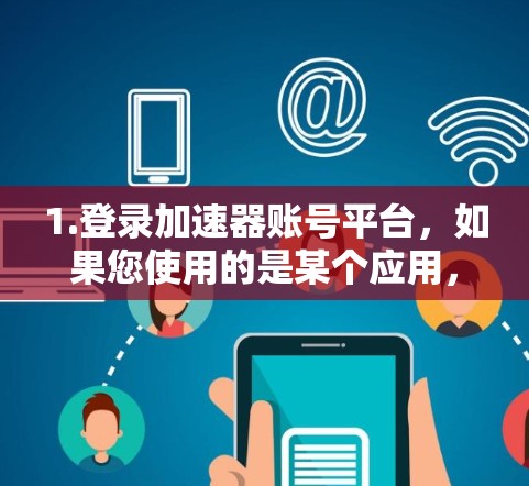 1.登录加速器账号平台，如果您使用的是某个应用，登录到该平台，确认账户是否已登录