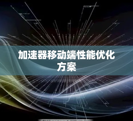 加速器移动端性能优化方案 加速器移动端性能优化方案