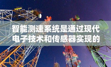 智能测速系统是通过现代电子技术和传感器实现的车辆速度检测和记录系统,具备以下关键功能和步骤 智能测速系统是通过现代电子技术和传感器实现的车辆速度检测和记录系统,具备以下关键功能和步骤