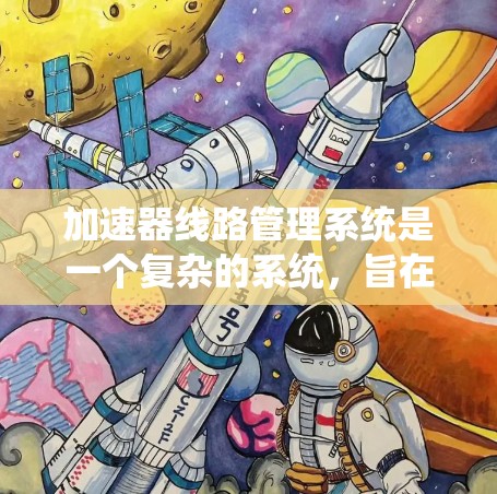 加速器线路管理系统是一个复杂的系统,旨在管理汽车加速器的电路和相关部件,以优化加速性能和提高车辆可靠性。以下是对该系统的详细分析 加速器线路管理系统是一个复杂的系统,旨在管理汽车加速器的电路和相关部件,以优化加速性能和提高车辆可靠性。以下是对该系统的详细分析