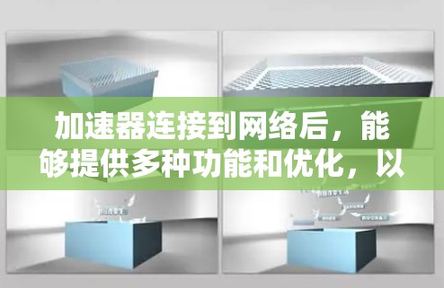 加速器连接到网络后,能够提供多种功能和优化,以提升网络体验。以下是对加速器连接网络后功能的详细说明 加速器连接到网络后,能够提供多种功能和优化,以提升网络体验。以下是对加速器连接网络后功能的详细说明
