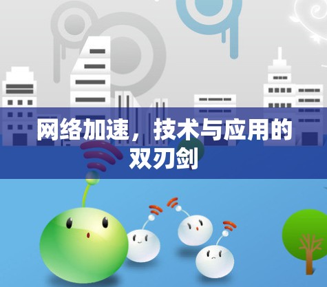 网络加速,技术与应用的双刃剑 网络加速,技术与应用的双刃剑