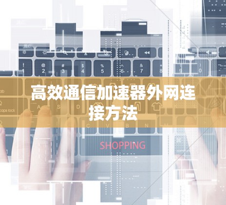 高效通信加速器外网连接方法 高效通信加速器外网连接方法
