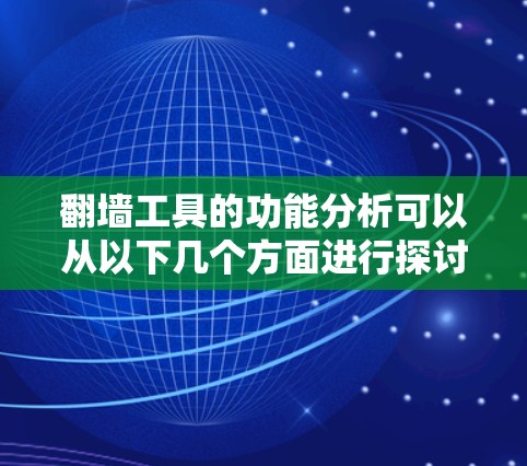 翻墙工具的功能分析可以从以下几个方面进行探讨 翻墙工具的功能分析可以从以下几个方面进行探讨