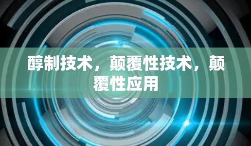 醇制技术,颠覆性技术,颠覆性应用 醇制技术,颠覆性技术,颠覆性应用