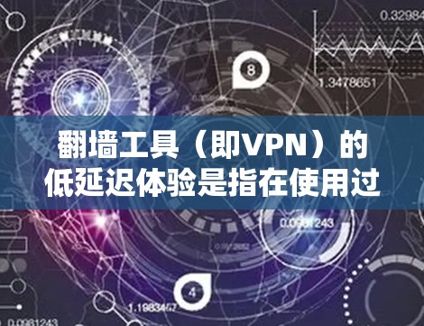 翻墙工具(即VPN)的低延迟体验是指在使用过程中能够快速连接到外部网络,以满足用户对高效访问的需求。以下是一些考虑因素和潜在问题,帮助你更好地理解低延迟体验的重要性 翻墙工具(即VPN)的低延迟体验是指在使用过程中能够快速连接到外部网络,以满足用户对高效访问的需求。以下是一些考虑因素和潜在问题,帮助你更好地理解低延迟体验的重要性
