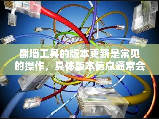 翻墙工具的版本更新是常见的操作,具体版本信息通常会在工具的官方文档、支持页面或开发者 website 上看到。以下是一些常见的翻墙工具及其版本更新情况 翻墙工具的版本更新是常见的操作,具体版本信息通常会在工具的官方文档、支持页面或开发者 website 上看到。以下是一些常见的翻墙工具及其版本更新情况