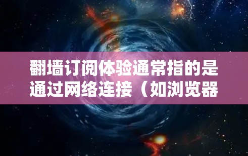 翻墙订阅体验通常指的是通过网络连接(如浏览器链接、VPN连接或云服务API)访问外部网站或订阅服务的方法。以下是一些关于翻墙订阅体验的详细信息和建议 翻墙订阅体验通常指的是通过网络连接(如浏览器链接、VPN连接或云服务API)访问外部网站或订阅服务的方法。以下是一些关于翻墙订阅体验的详细信息和建议