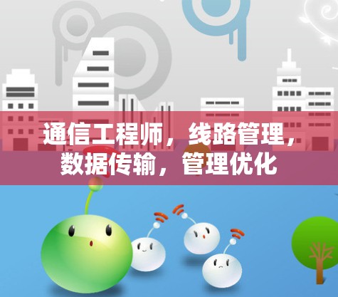 通信工程师,线路管理,数据传输,管理优化 通信工程师,线路管理,数据传输,管理优化