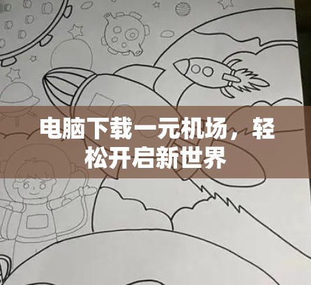 电脑下载一元机场,轻松开启新世界 电脑下载一元机场,轻松开启新世界