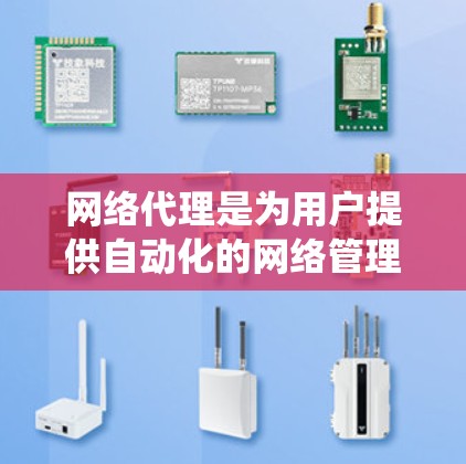 网络代理是为用户提供自动化的网络管理工具,帮助你配置和管理网络设备。以下是一个系统化的学习指南,涵盖从基础到高级的配置方法 网络代理是为用户提供自动化的网络管理工具,帮助你配置和管理网络设备。以下是一个系统化的学习指南,涵盖从基础到高级的配置方法