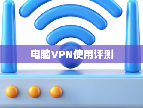 电脑VPN使用评测 电脑VPN使用评测