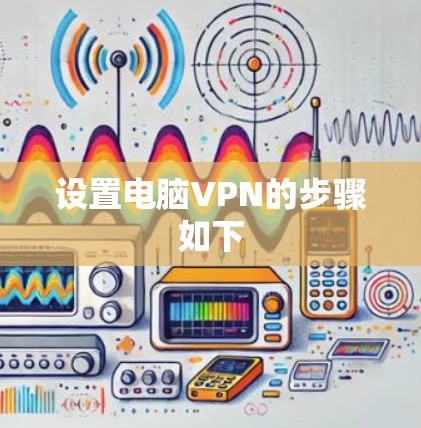 设置电脑VPN的步骤如下 设置电脑VPN的步骤如下