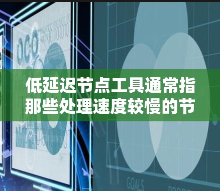 低延迟节点工具通常指那些处理速度较慢的节点,可能在服务器、网络或应用环境中。以下是一些与低延迟节点相关的工具和资源 低延迟节点工具通常指那些处理速度较慢的节点,可能在服务器、网络或应用环境中。以下是一些与低延迟节点相关的工具和资源