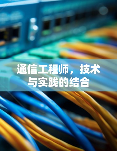 通信工程师,技术与实践的结合 通信工程师,技术与实践的结合
