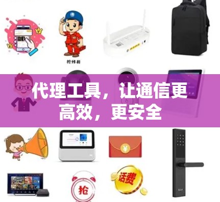 代理工具,让通信更高效,更安全 代理工具,让通信更高效,更安全