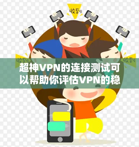 超神VPN的连接测试可以帮助你评估VPN的稳定性，并了解其可靠性和安全性。以下是一些步骤和方法，帮助你测试超神VPN（如VPC或C2VPN）的连接