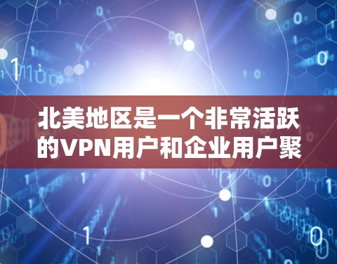 北美地区是一个非常活跃的VPN用户和企业用户聚集的区域,用户和企业对VPN服务器的需求非常大。以下是北美地区VPN服务器的详细情况 北美地区是一个非常活跃的VPN用户和企业用户聚集的区域,用户和企业对VPN服务器的需求非常大。以下是北美地区VPN服务器的详细情况