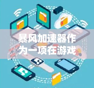 暴风加速器作为一项在游戏加速领域的技术,通过利用存储设备SSD的特性,显著提升了游戏加载速度,为玩家提供了更轻松的游戏体验。以下是对其的作用及应用的详细分析 暴风加速器作为一项在游戏加速领域的技术,通过利用存储设备SSD的特性,显著提升了游戏加载速度,为玩家提供了更轻松的游戏体验。以下是对其的作用及应用的详细分析