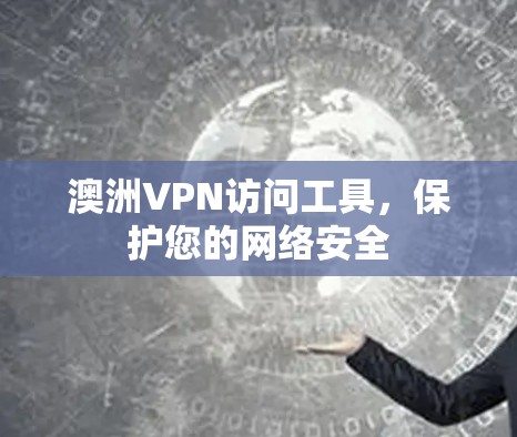澳洲VPN访问工具，保护您的网络安全