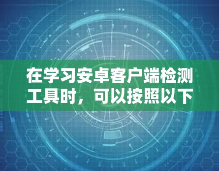 在学习安卓客户端检测工具时，可以按照以下步骤进行