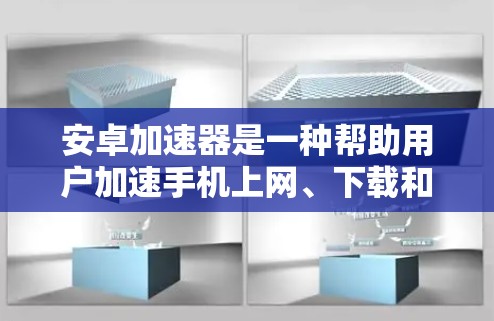 安卓加速器是一种帮助用户加速手机上网、下载和在线支付等操作的工具。它通过第三方软件加速,利用网络资源加快下载速度,同时也能加速视频播放和在线支付。以下是关于安卓加速器的详细分析