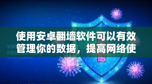 使用安卓翻墙软件可以有效管理你的数据,提高网络使用效率,并避免潜在风险。以下是一个有序的步骤指南,帮助你更好地使用翻墙软件